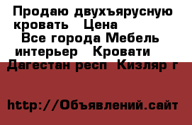 Продаю двухъярусную кровать › Цена ­ 13 000 - Все города Мебель, интерьер » Кровати   . Дагестан респ.,Кизляр г.